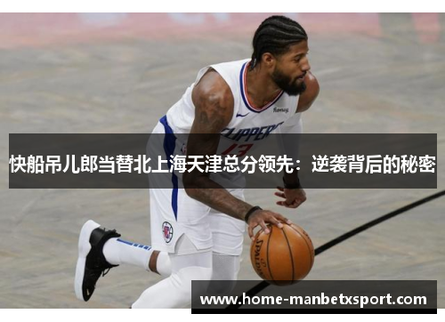 快船吊儿郎当替北上海天津总分领先：逆袭背后的秘密