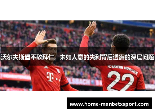 沃尔夫斯堡不敌拜仁，未如人意的失利背后透露的深层问题