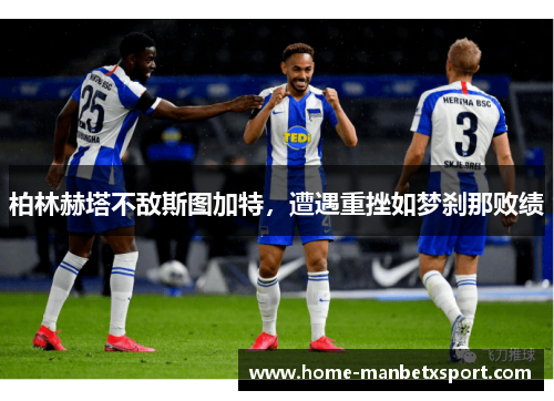 柏林赫塔不敌斯图加特，遭遇重挫如梦刹那败绩