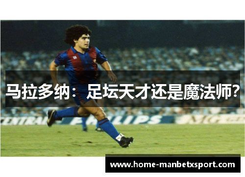 马拉多纳：足坛天才还是魔法师？