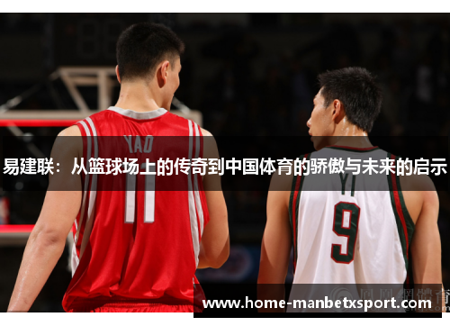 易建联：从篮球场上的传奇到中国体育的骄傲与未来的启示